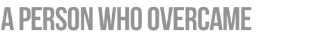 A Person Who Overcame